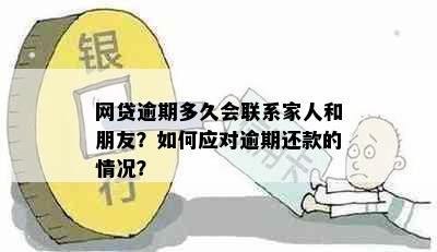 网贷逾期多久会联系家人和朋友？如何应对逾期还款的情况？