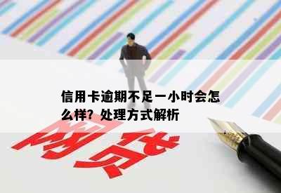 信用卡逾期不足一小时会怎么样？处理方式解析