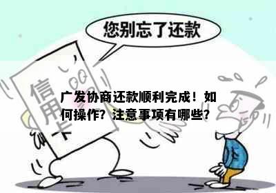 广发协商还款顺利完成！如何操作？注意事项有哪些？