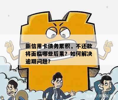 新信用卡债务累积，不还款将面临哪些后果？如何解决逾期问题？