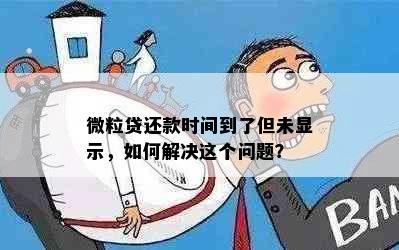 微粒贷还款时间到了但未显示，如何解决这个问题？