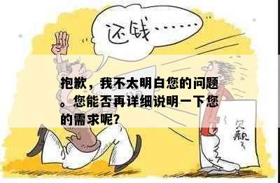 抱歉，我不太明白您的问题。您能否再详细说明一下您的需求呢？