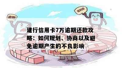 建行信用卡7万逾期还款攻略：如何规划、协商以及避免逾期产生的不良影响