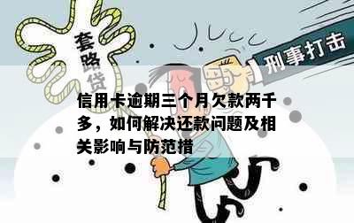 信用卡逾期三个月欠款两千多，如何解决还款问题及相关影响与防范措