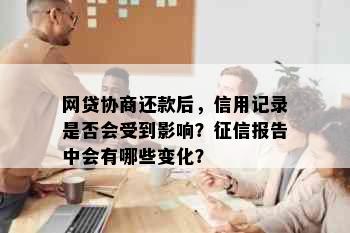 网贷协商还款后，信用记录是否会受到影响？报告中会有哪些变化？