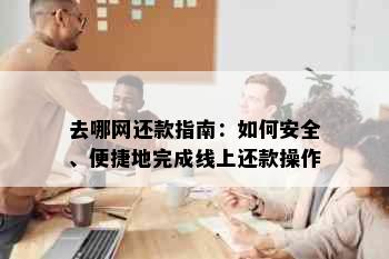 去哪网还款指南：如何安全、便捷地完成线上还款操作