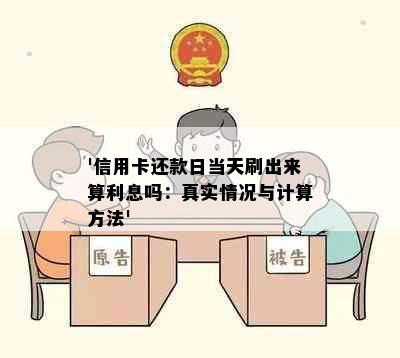 '信用卡还款日当天刷出来算利息吗：真实情况与计算方法'