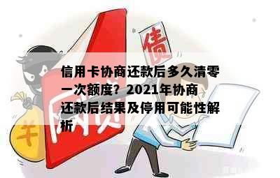 信用卡协商还款后多久清零一次额度？2021年协商还款后结果及停用可能性解析