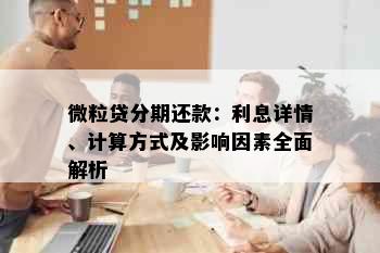 微粒贷分期还款：利息详情、计算方式及影响因素全面解析