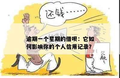 逾期一个星期的借呗：它如何影响你的个人信用记录？