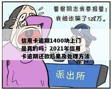 信用卡逾期1400块上门是真的吗：2021年信用卡逾期还款后果及处理方法