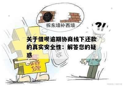 关于借呗逾期协商线下还款的真实安全性：解答您的疑惑