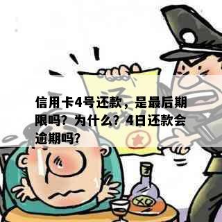 信用卡4号还款，是最后期限吗？为什么？4日还款会逾期吗？