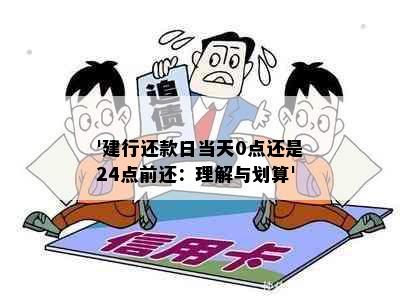 '建行还款日当天0点还是24点前还：理解与划算'