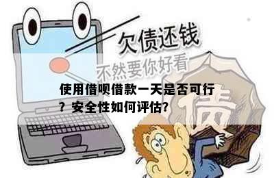 使用借呗借款一天是否可行？安全性如何评估？