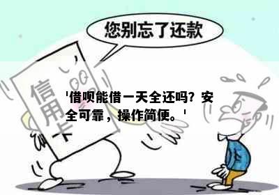 '借呗能借一天全还吗？安全可靠，操作简便。'