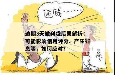 逾期3天微利贷后果解析：可能影响信用评分、产生罚息等，如何应对？