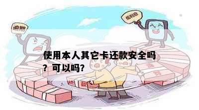 使用本人其它卡还款安全吗？可以吗？