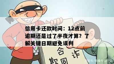 信用卡还款时间：12点前逾期还是过了半夜才算？了解关键日期避免误判