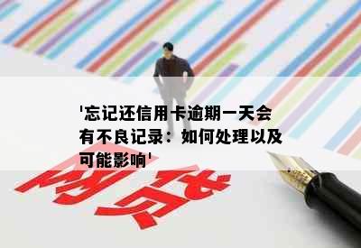 '忘记还信用卡逾期一天会有不良记录：如何处理以及可能影响'