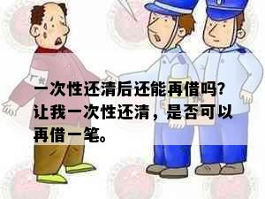 一次性还清后还能再借吗？让我一次性还清，是否可以再借一笔。