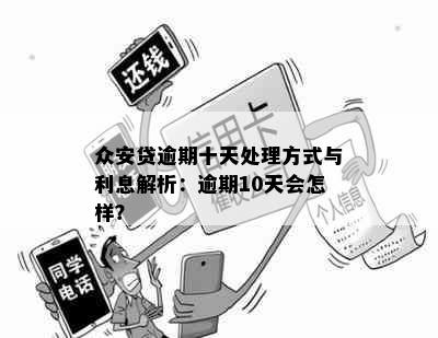 众安贷逾期十天处理方式与利息解析：逾期10天会怎样？