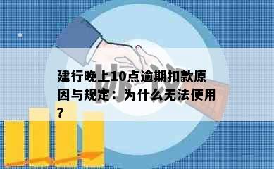 建行晚上10点逾期扣款原因与规定：为什么无法使用？