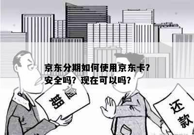 京东分期如何使用京东卡？安全吗？现在可以吗？