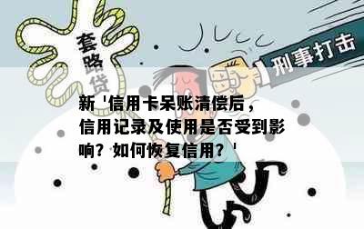 新 '信用卡呆账清偿后，信用记录及使用是否受到影响？如何恢复信用？'