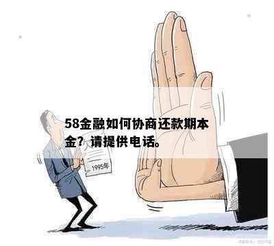 58金融如何协商还款期本金？请提供电话。