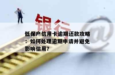 低保户信用卡逾期还款攻略：如何处理逾期申请并避免影响信用？