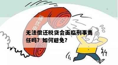 无法偿还税贷会面临刑事责任吗？如何避免？