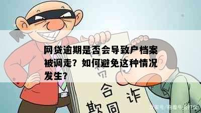 网贷逾期是否会导致户档案被调走？如何避免这种情况发生？