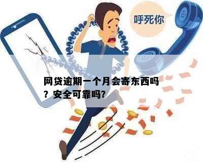 网贷逾期一个月会寄东西吗？安全可靠吗？