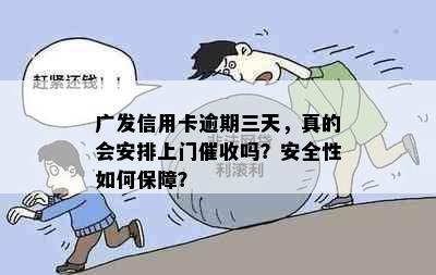 广发信用卡逾期三天，真的会安排上门吗？安全性如何保障？