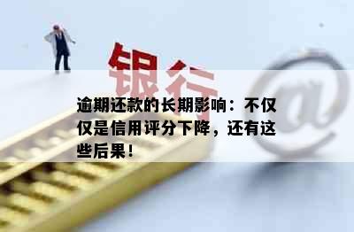 逾期还款的长期影响：不仅仅是信用评分下降，还有这些后果！