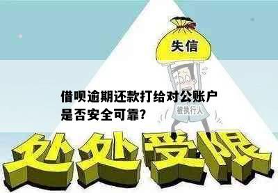 借呗逾期还款打给对公账户是否安全可靠？