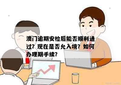 逾期安检后能否顺利通过？现在是否允入境？如何办理期手续？