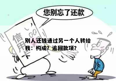 别人还钱通过另一个人转给我：构成？追回款项？