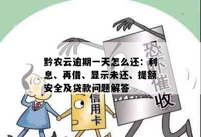 黔农云逾期一天怎么还：利息、再借、显示未还、提额安全及贷款问题解答