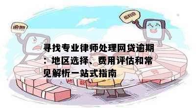 寻找专业律师处理网贷逾期：地区选择、费用评估和常见解析一站式指南