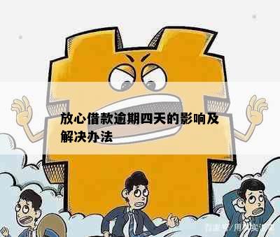 放心借款逾期四天的影响及解决办法