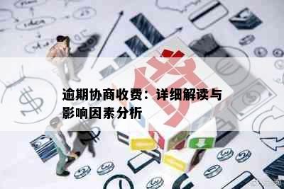 逾期协商收费：详细解读与影响因素分析