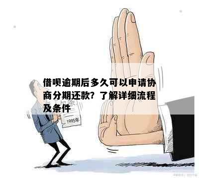 借呗逾期后多久可以申请协商分期还款？了解详细流程及条件