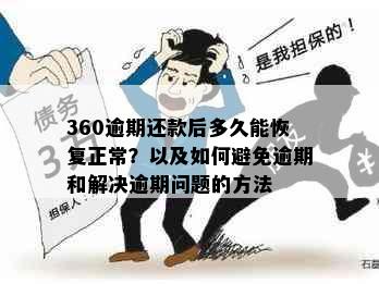 360逾期还款后多久能恢复正常？以及如何避免逾期和解决逾期问题的方法