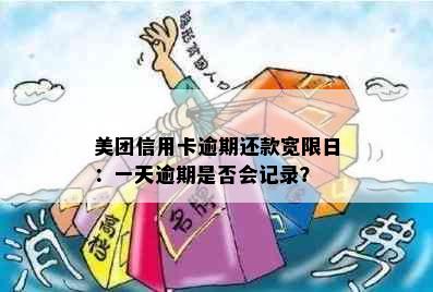 美团信用卡逾期还款宽限日：一天逾期是否会记录？