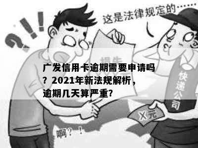 广发信用卡逾期需要申请吗？2021年新法规解析，逾期几天算严重？