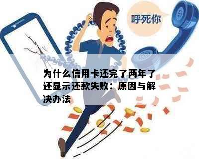 为什么信用卡还完了两年了还显示还款失败：原因与解决办法