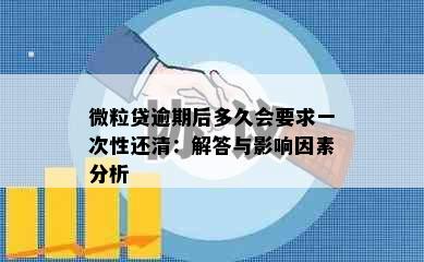 微粒贷逾期后多久会要求一次性还清：解答与影响因素分析