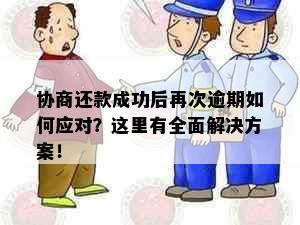 协商还款成功后再次逾期如何应对？这里有全面解决方案！